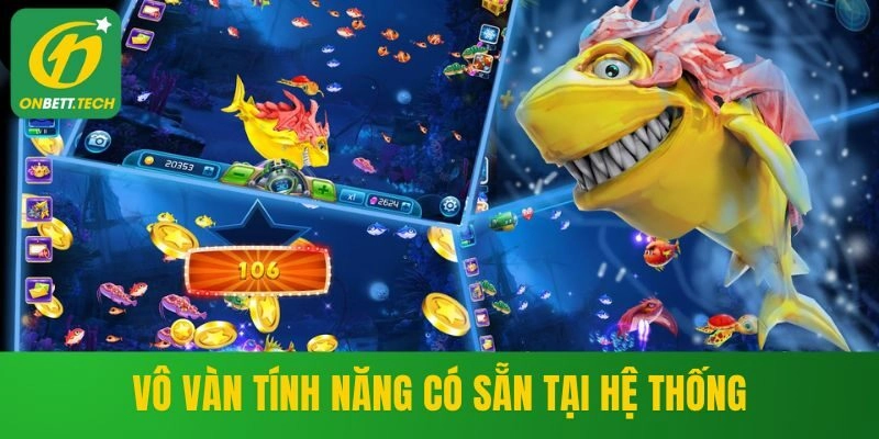Vô vàn tính năng có sẵn tại bắn cá xèng