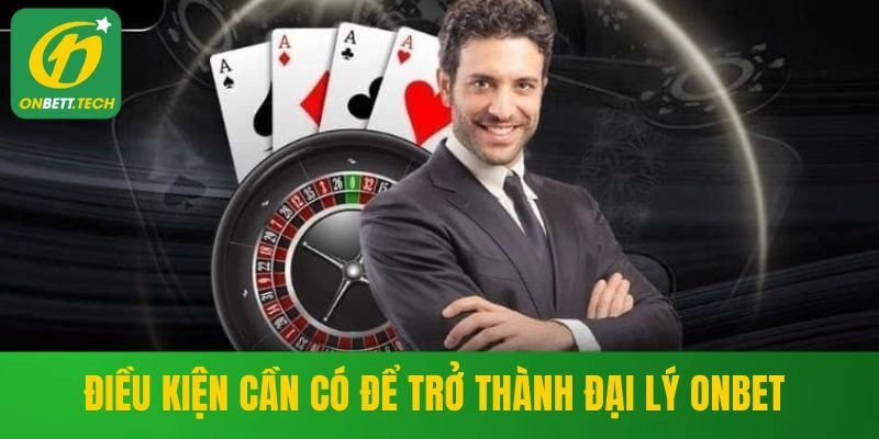 Điều kiện cần nắm để trở thành đại lý ONBET