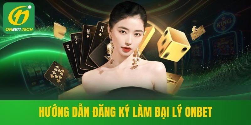 Hướng dẫn thao tác đăng ký đại lý ONBET