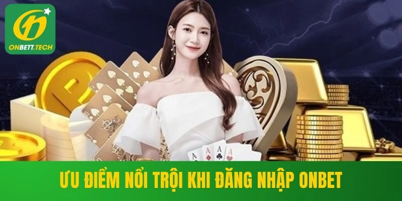 Ưu điểm nổi trội khi đăng nhập ONBET