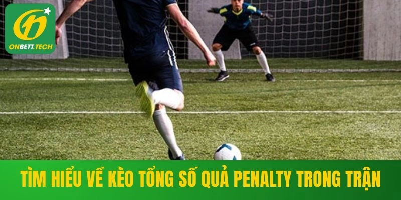 Tìm hiểu về kèo tổng số quả penalty trong trận