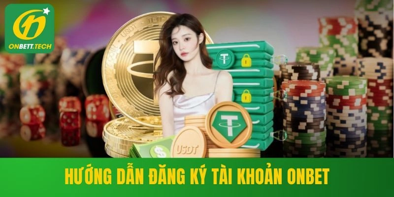 Hướng dẫn đăng ký tài khoản ONBET mới nhất