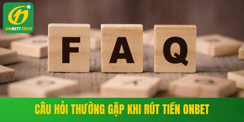 Câu hỏi thường gặp khi thực hiện rút tiền tại ONBET