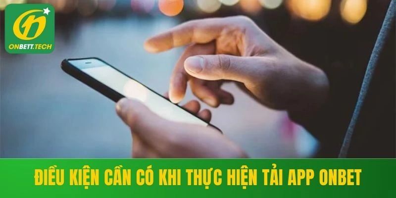 Điều kiện cần có khi thực hiện tải app ONBET