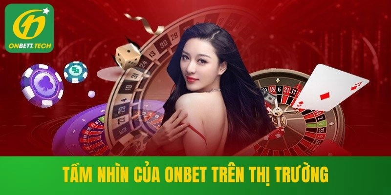 Tầm nhìn của ONBET trên thị trường